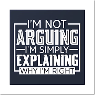I'm Not Arguing I'm Simply Explaining Why I'm Right Posters and Art